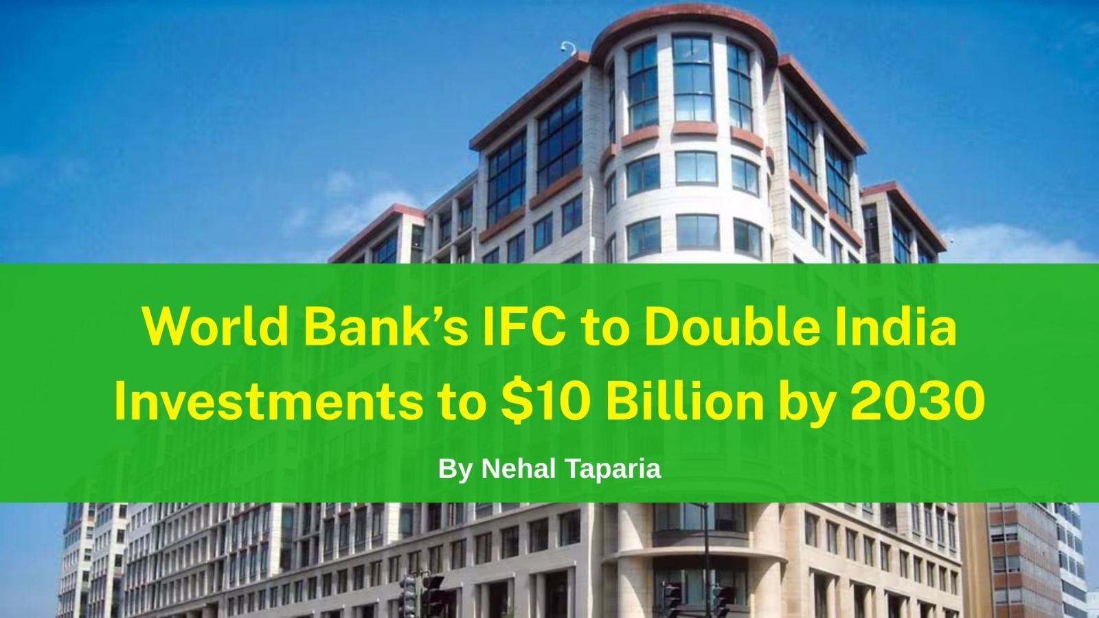World Bank’s IFC to Double India Investments to $10 Billion by 2030